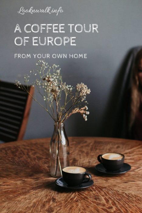 A Coffee Tour of Europe (from Your Own Home) | Looknwalk