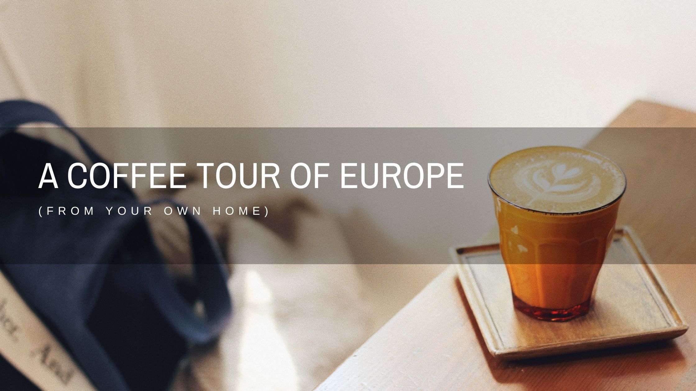 A Coffee Tour of Europe (from Your Own Home) | Looknwalk